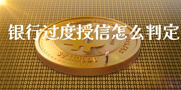 银行过度授信怎么判定_https://m.sdyuehang.cn_国际期货恒指直播间_第1张