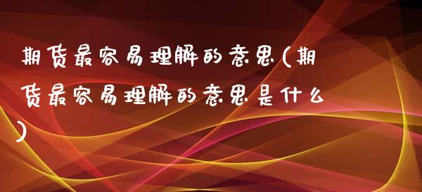 期货最容易理解的意思(期货最容易理解的意思是什么)_https://m.sdyuehang.cn_恒指直播_第1张