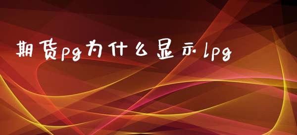 期货pg为什么显示lpg_https://m.sdyuehang.cn_德指直播室_第1张