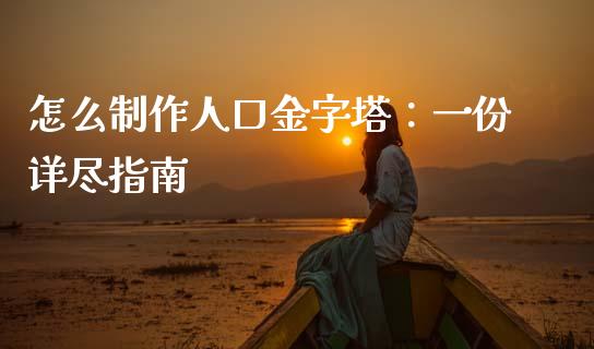 怎么制作人口金字塔:一份详尽指南_纳指直播喊单_第1张_恒指直播_国际期货恒指直播间_德指直播室_纳指直播喊单 怎么制作人口金字塔:一份详尽指南_https://m.sdyuehang.cn_纳指直播喊单_第1张