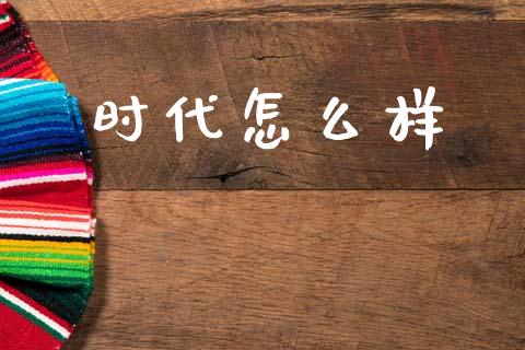 时代怎么样_https://m.sdyuehang.cn_恒指直播_第1张