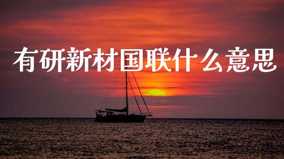 有研新材国联什么意思_https://m.sdyuehang.cn_德指直播室_第1张