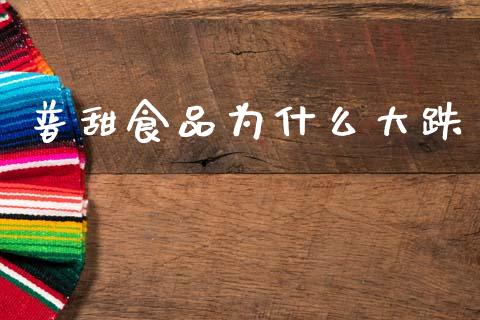 普甜食品为什么大跌_https://m.sdyuehang.cn_恒指直播_第1张