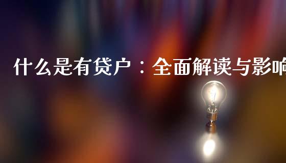 什么是有贷户:全面解读与影响_恒指直播_第1张_恒指直播_国际期货恒指直播间_德指直播室_纳指直播喊单 什么是有贷户:全面解读与影响_https://m.sdyuehang.cn_恒指直播_第1张