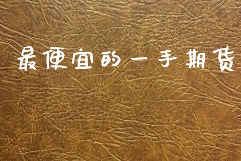 最便宜的一手期货_https://m.sdyuehang.cn_恒指直播_第1张
