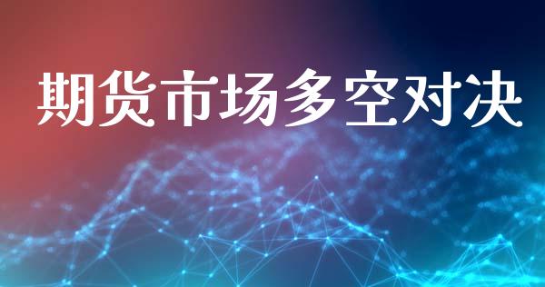 期货市场多空对决_https://m.sdyuehang.cn_德指直播室_第1张