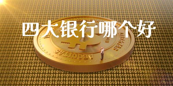 四大银行哪个好_https://m.sdyuehang.cn_德指直播室_第1张