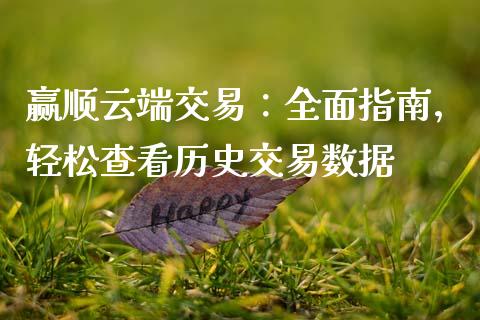 赢顺云端交易：全面指南，轻松查看历史交易数据_https://m.sdyuehang.cn_德指直播室_第1张