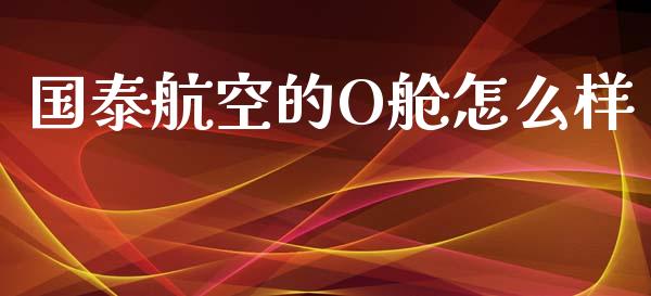 国泰航空的O舱怎么样_https://m.sdyuehang.cn_纳指直播喊单_第1张