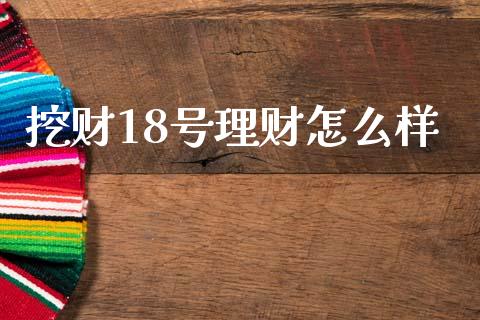 挖财18号理财怎么样_https://m.sdyuehang.cn_国际期货恒指直播间_第1张