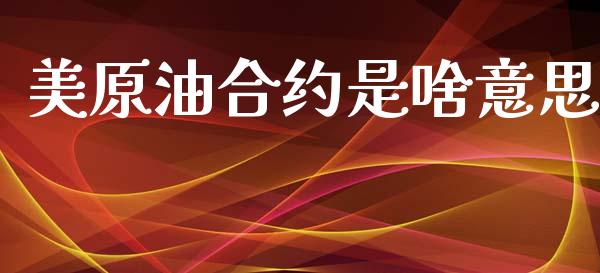 美原油合约是啥意思_https://m.sdyuehang.cn_德指直播室_第1张