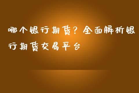 哪个银行期货？全面解析银行期货交易平台_https://m.sdyuehang.cn_恒指直播_第1张