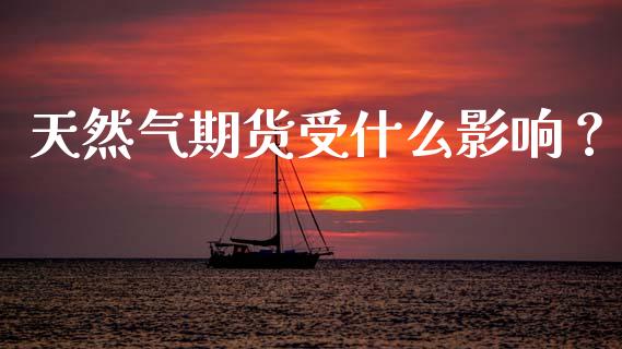 天然气期货受什么影响？_https://m.sdyuehang.cn_纳指直播喊单_第1张