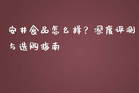 安井食品怎么样？深度评测与选购指南_https://m.sdyuehang.cn_国际期货恒指直播间_第1张