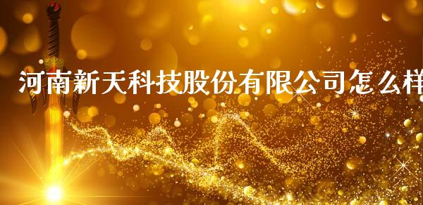 河南新天科技股份有限公司怎么样_https://m.sdyuehang.cn_纳指直播喊单_第1张