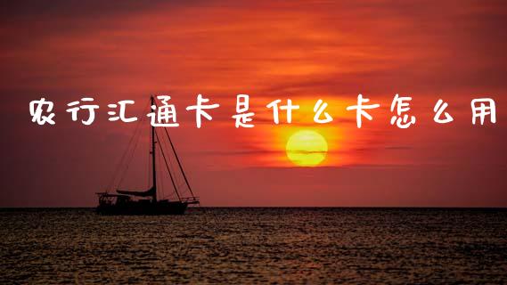 农行汇通卡是什么卡怎么用_https://m.sdyuehang.cn_德指直播室_第1张