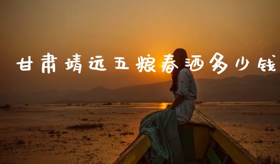 甘肃靖远五粮春洒多少钱_https://m.sdyuehang.cn_恒指直播_第1张