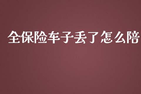 全保险车子丢了怎么陪_https://m.sdyuehang.cn_国际期货恒指直播间_第1张
