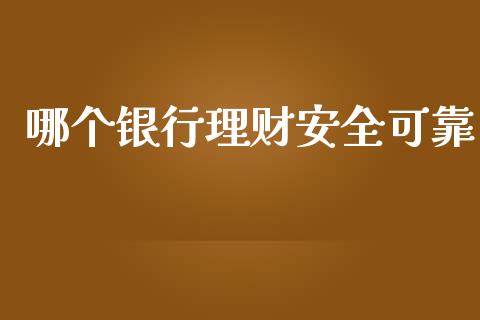 哪个银行理财安全可靠_https://m.sdyuehang.cn_国际期货恒指直播间_第1张