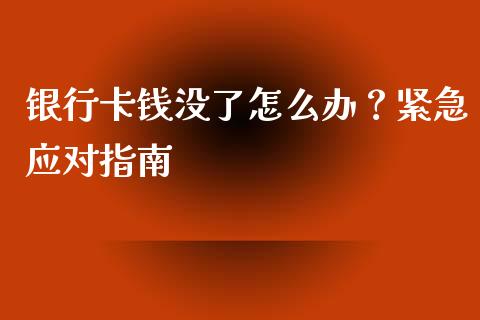 银行卡钱没了怎么办？紧急应对指南_https://m.sdyuehang.cn_国际期货恒指直播间_第1张