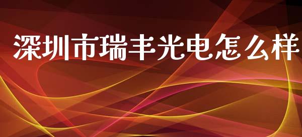 深圳市瑞丰光电怎么样_https://m.sdyuehang.cn_恒指直播_第1张