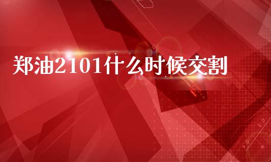 郑油2101什么时候交割_https://m.sdyuehang.cn_德指直播室_第1张