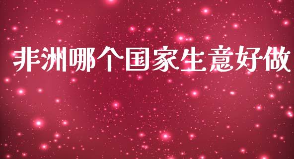 非洲哪个国家生意好做_https://m.sdyuehang.cn_恒指直播_第1张