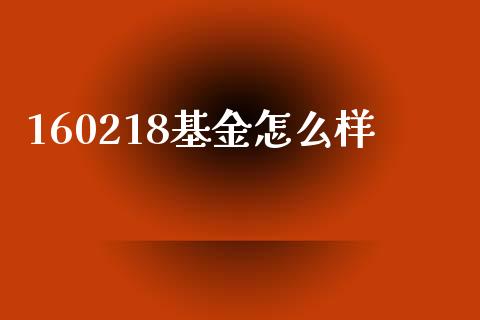 160218基金怎么样_https://m.sdyuehang.cn_德指直播室_第1张