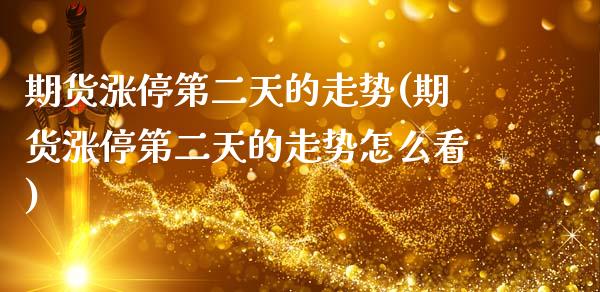 期货涨停第二天的走势(期货涨停第二天的走势怎么看)_https://m.sdyuehang.cn_德指直播室_第1张