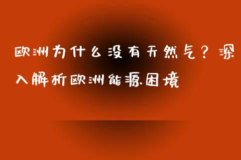 欧洲为什么没有天然气？深入解析欧洲能源困境_https://m.sdyuehang.cn_纳指直播喊单_第1张