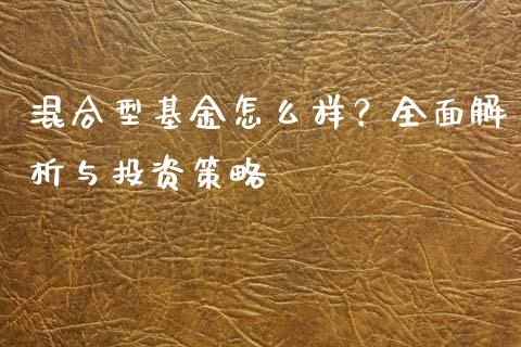 混合型基金怎么样？全面解析与投资策略_https://m.sdyuehang.cn_国际期货恒指直播间_第1张