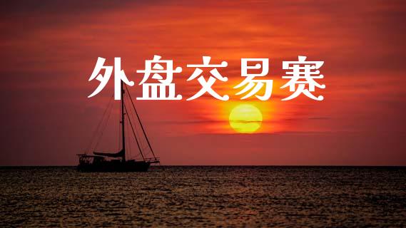 外盘交易赛_https://m.sdyuehang.cn_国际期货恒指直播间_第1张
