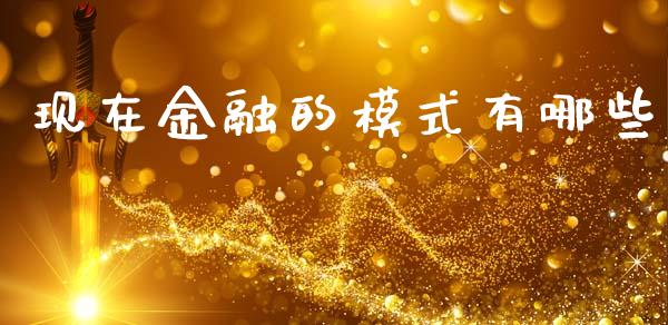 现在金融的模式有哪些_https://m.sdyuehang.cn_德指直播室_第1张