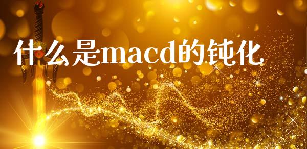 什么是macd的钝化_https://m.sdyuehang.cn_德指直播室_第1张
