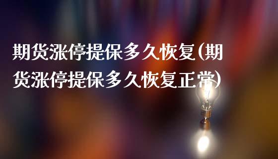 期货涨停提保多久恢复(期货涨停提保多久恢复正常)_https://m.sdyuehang.cn_恒指直播_第1张