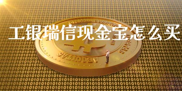 工银瑞信现金宝怎么买_https://m.sdyuehang.cn_国际期货恒指直播间_第1张