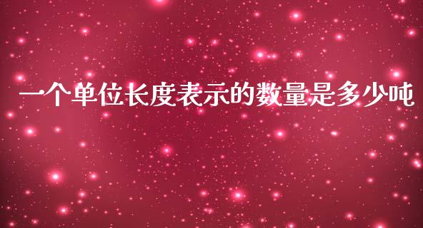 一个单位长度表示的数量是多少吨_https://m.sdyuehang.cn_国际期货恒指直播间_第1张