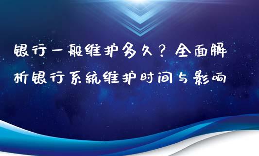 银行一般维护多久？全面解析银行系统维护时间与影响_https://m.sdyuehang.cn_恒指直播_第1张