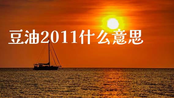 豆油2011什么意思_https://m.sdyuehang.cn_德指直播室_第1张
