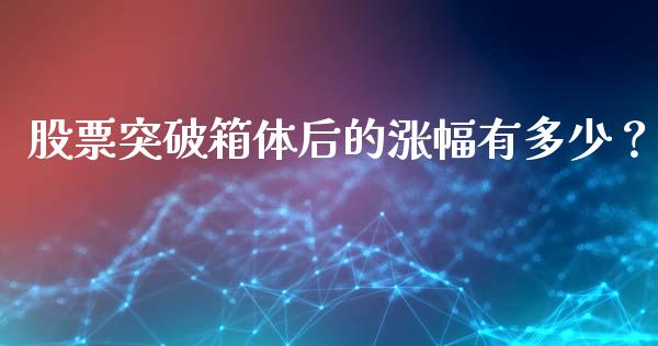 股票突破箱体后的涨幅有多少？_https://m.sdyuehang.cn_纳指直播喊单_第1张
