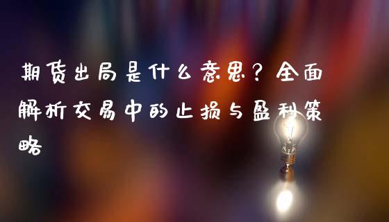 期货出局是什么意思？全面解析交易中的止损与盈利策略_https://m.sdyuehang.cn_恒指直播_第1张
