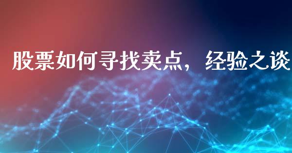 股票如何寻找卖点，经验之谈_https://m.sdyuehang.cn_恒指直播_第1张