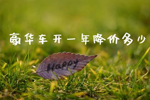 豪华车开一年降价多少_https://m.sdyuehang.cn_国际期货恒指直播间_第1张