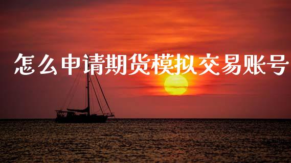 怎么申请期货模拟交易账号_https://m.sdyuehang.cn_德指直播室_第1张