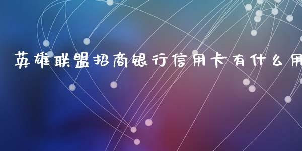 英雄联盟招商银行信用卡有什么用_https://m.sdyuehang.cn_德指直播室_第1张