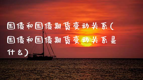 国债和国债期货变动关系(国债和国债期货变动关系是什么)_https://m.sdyuehang.cn_纳指直播喊单_第1张