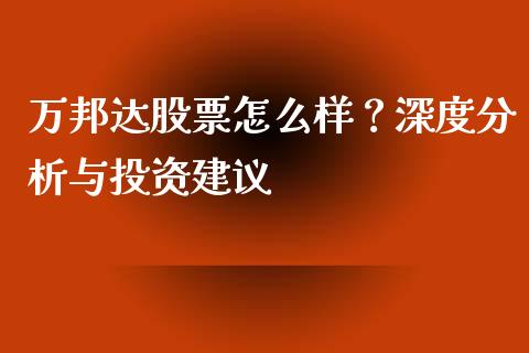 万邦达股票怎么样？深度分析与投资建议_https://m.sdyuehang.cn_恒指直播_第1张