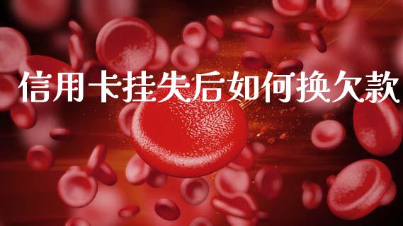 信用卡挂失后如何换欠款_https://m.sdyuehang.cn_纳指直播喊单_第1张