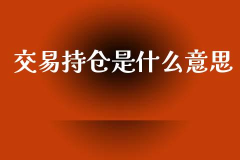 交易持仓是什么意思_https://m.sdyuehang.cn_国际期货恒指直播间_第1张