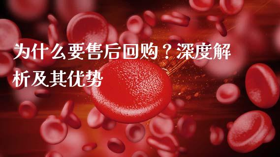 为什么要售后回购？深度解析及其优势_https://m.sdyuehang.cn_德指直播室_第1张